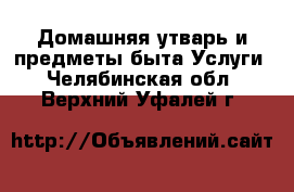 Домашняя утварь и предметы быта Услуги. Челябинская обл.,Верхний Уфалей г.